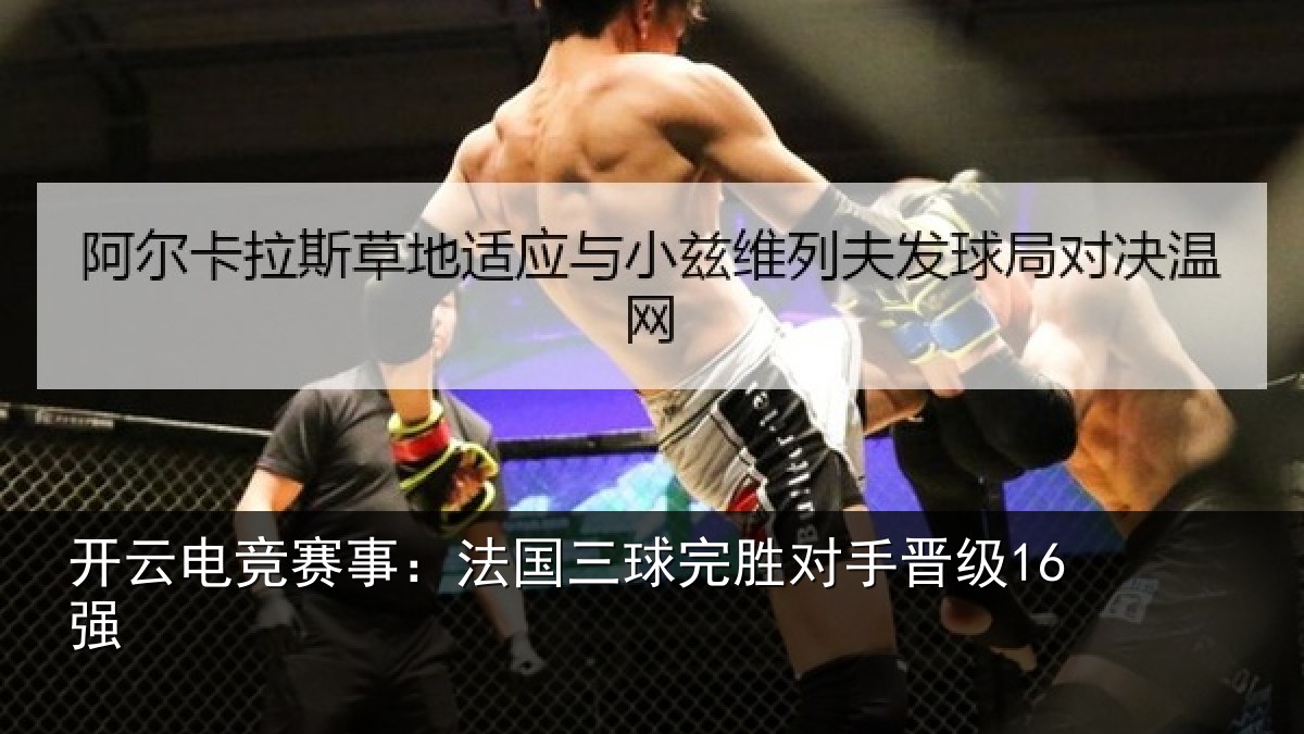 开云电竞赛事：法国三球完胜对手晋级16强