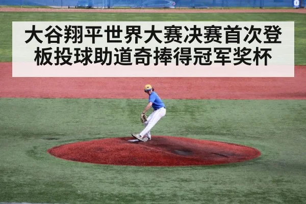 大谷翔平世界大赛决赛首次登板投球助道奇捧得冠军奖杯