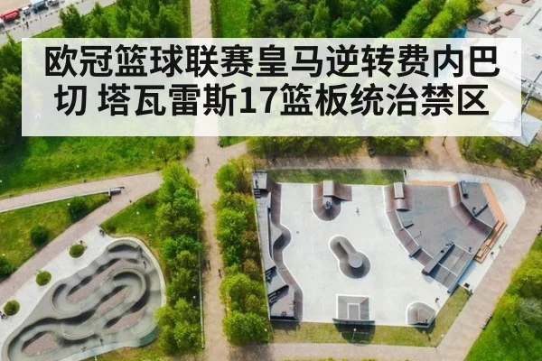 欧冠篮球联赛皇马逆转费内巴切 塔瓦雷斯17篮板统治禁区